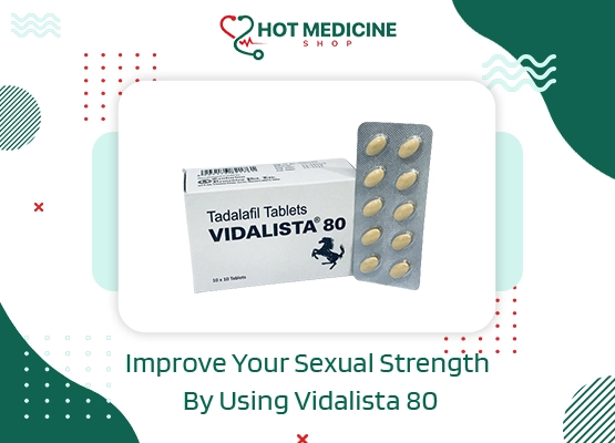 Improve Your Sexual Strength By Using Vidalista 80 Mg