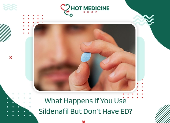 What Happens If You Use Sildenafil But Don’t Have ED