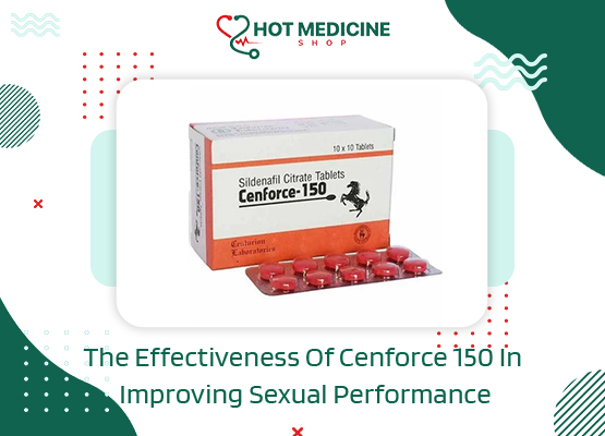 The Effectiveness Of Cenforce 150 In Improving Sexual Performance