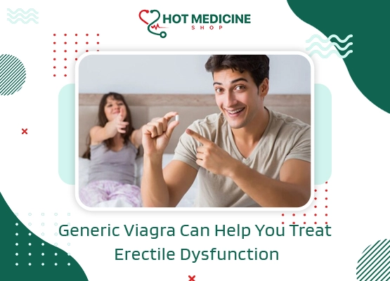 Generic Viagra Can Help You Treat Erectile Dysfunction