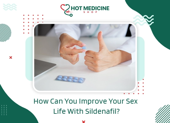 How Can You Improve Your Sex Life With Sildenafil
