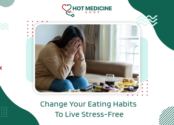 Change Your Eating Habits To Live Stress-Free