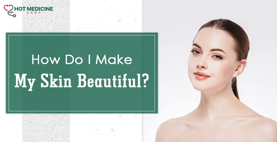 How Do I Make My Skin Beautiful
