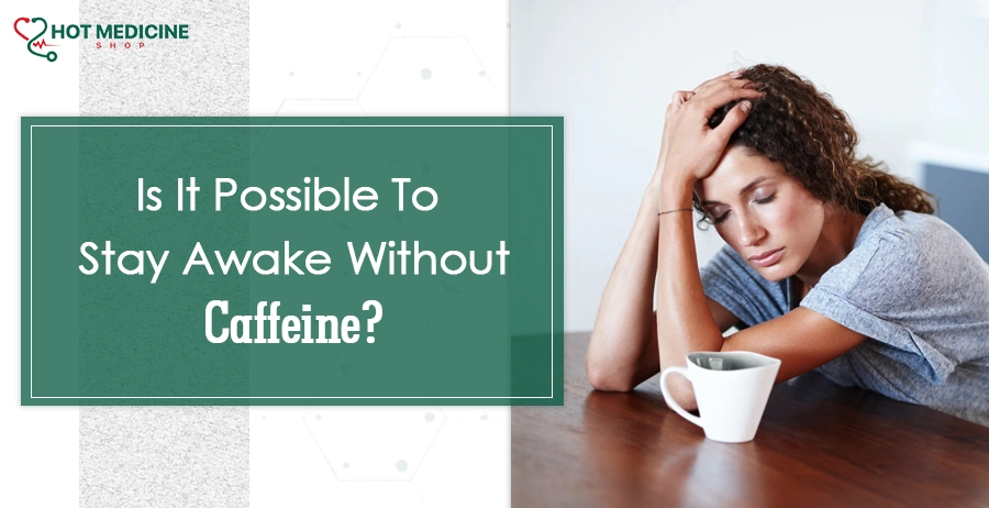 Is It Possible To Stay Awake Without Caffeine